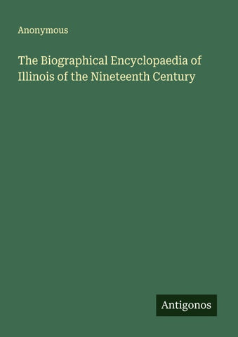 The Biographical Encyclopaedia of Illinois of the Nineteenth Century