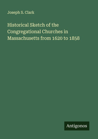 Historical Sketch of the Congregational Churches in Massachusetts from 1620 to 1858