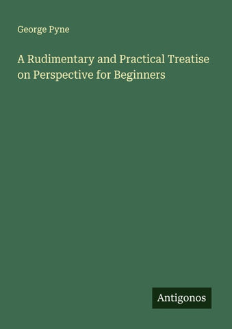 A Rudimentary and Practical Treatise on Perspective for Beginners