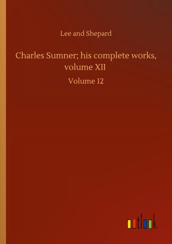 Charles Sumner; his complete works, volume XII