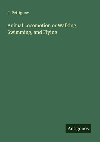Animal Locomotion or Walking, Swimming, and Flying