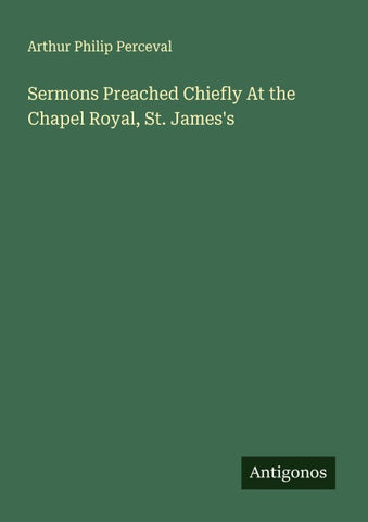 Sermons Preached Chiefly At the Chapel Royal, St. James's