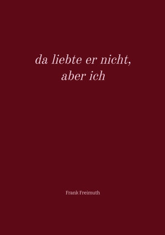 da liebte er nicht, aber ich