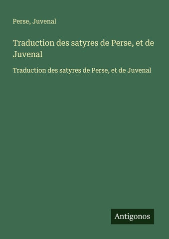 Traduction des satyres de Perse, et de Juvenal