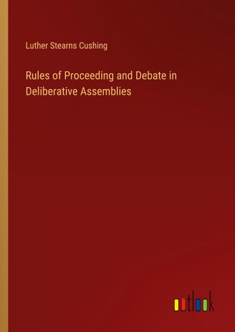 Rules of Proceeding and Debate in Deliberative Assemblies