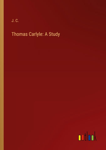 Thomas Carlyle: A Study