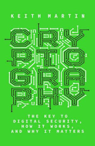 Cryptography: The Key to Digital Security, How It Works, and Why It Matters