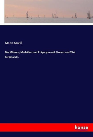 Die Münzen, Medaillen und Prägungen mit Namen und Titel Ferdinand I.