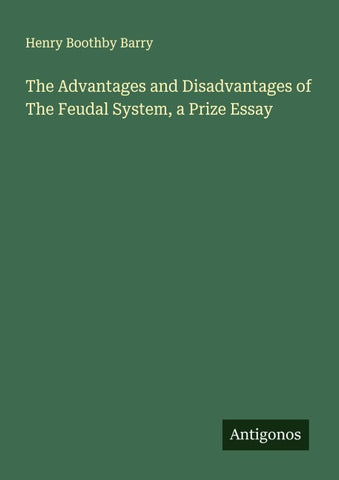 The Advantages and Disadvantages of The Feudal System, a Prize Essay