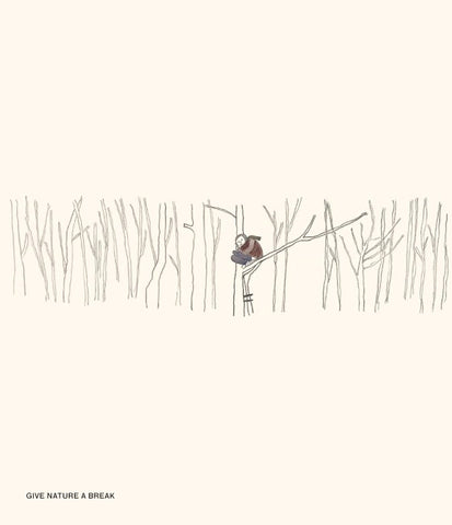 GIVE NATURE A BREAK.