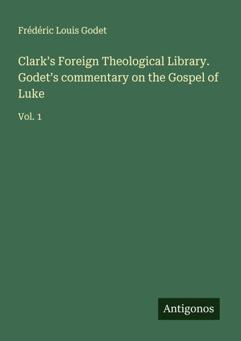 Clark's Foreign Theological Library. Godet's commentary on the Gospel of Luke