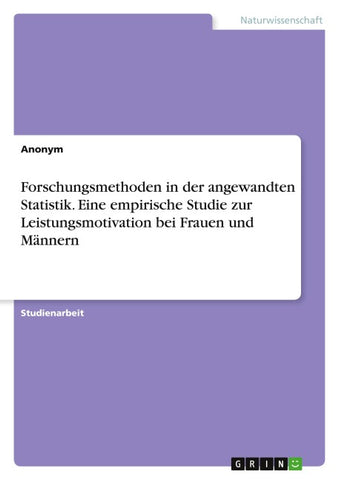 Forschungsmethoden in der angewandten Statistik. Eine empirische Studie zur Leistungsmotivation bei Frauen und Männern