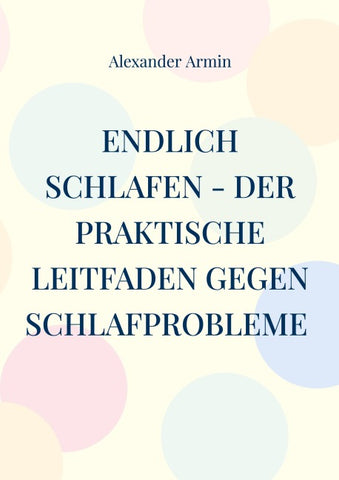 Endlich schlafen - Der praktische Leitfaden gegen Schlafprobleme