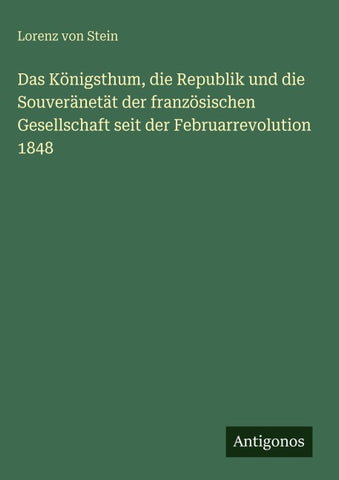 Das Königsthum, die Republik und die Souveränetät der französischen Gesellschaft seit der Februarrevolution 1848