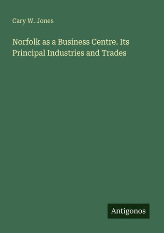 Norfolk as a Business Centre. Its Principal Industries and Trades