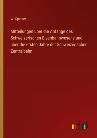 Mitteilungen über die Anfänge des Schweizerischen Eisenbahnwesens und über die ersten Jahre der Schweizerischen Zentralbahn