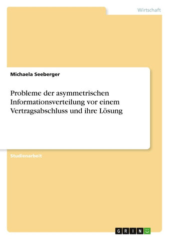 Probleme der asymmetrischen Informationsverteilung vor einem Vertragsabschluss und ihre Lösung