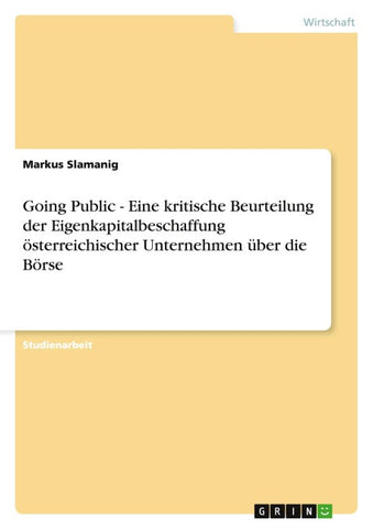 Going Public - Eine kritische Beurteilung der Eigenkapitalbeschaffung österreichischer Unternehmen über die Börse