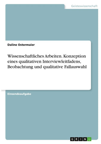 Wissenschaftliches Arbeiten. Konzeption eines qualitativen Interviewleitfadens, Beobachtung und qualitative Fallauswahl