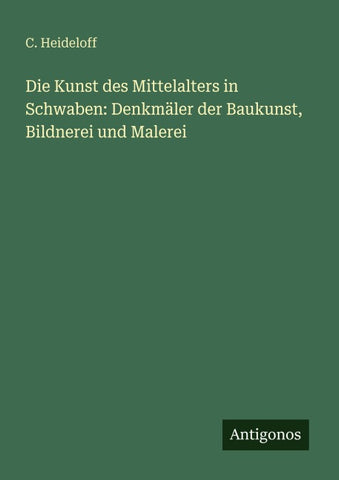 Die Kunst des Mittelalters in Schwaben: Denkmäler der Baukunst, Bildnerei und Malerei