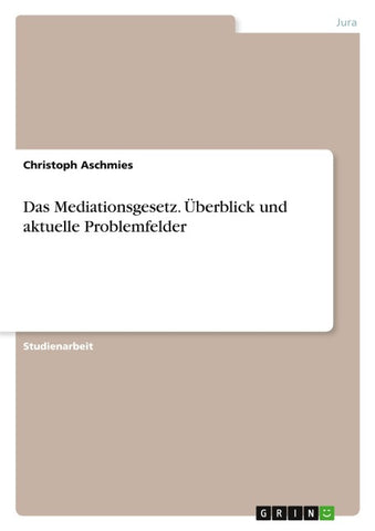 Das Mediationsgesetz. Überblick und aktuelle Problemfelder