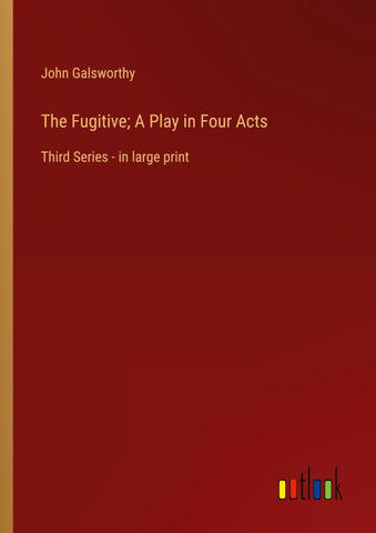 The Fugitive; A Play in Four Acts