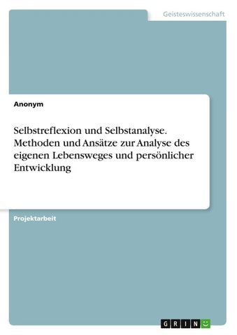 Selbstreflexion und Selbstanalyse. Methoden und Ansätze zur Analyse des eigenen Lebensweges und persönlicher Entwicklung