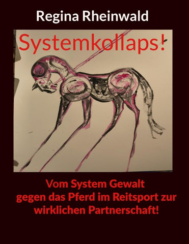 Systemkollaps! Vom System Gewalt gegen das Pferd im Reitsport zur wirklichen Partnerschaft!
