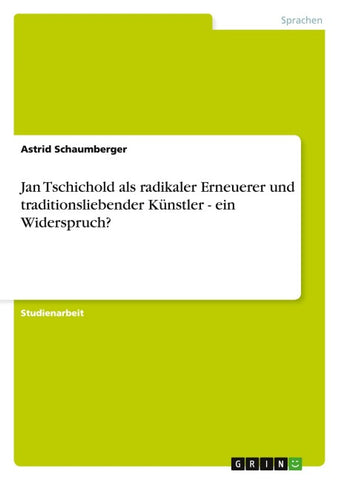 Jan Tschichold als radikaler Erneuerer und traditionsliebender Künstler - ein Widerspruch?