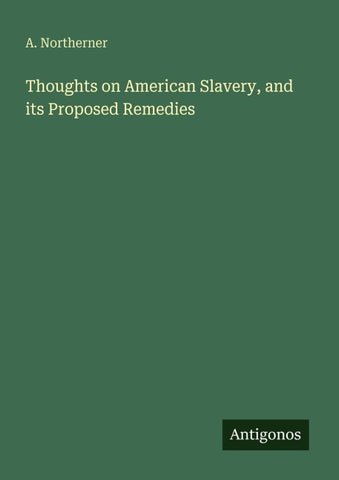 Thoughts on American Slavery, and its Proposed Remedies