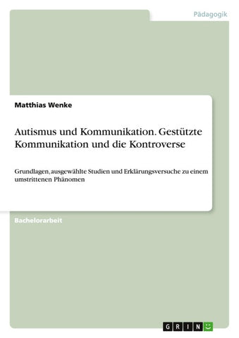 Autismus und Kommunikation. Gestützte Kommunikation und die Kontroverse