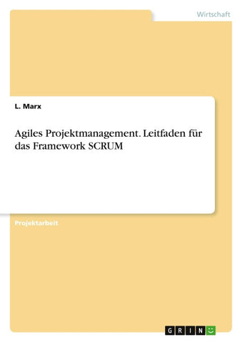 Agiles Projektmanagement. Leitfaden für das Framework SCRUM