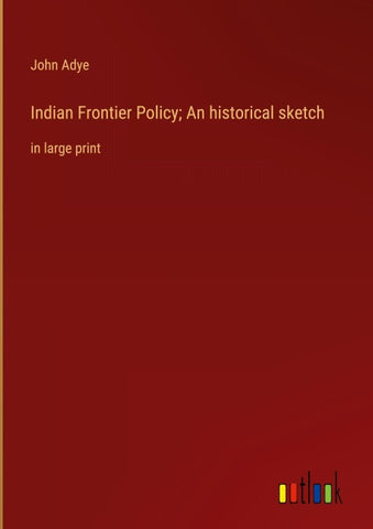 Indian Frontier Policy; An historical sketch
