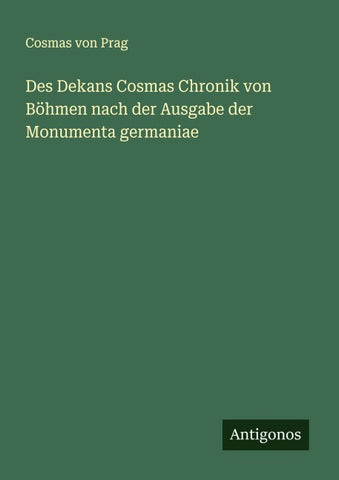 Des Dekans Cosmas Chronik von Böhmen nach der Ausgabe der Monumenta germaniae