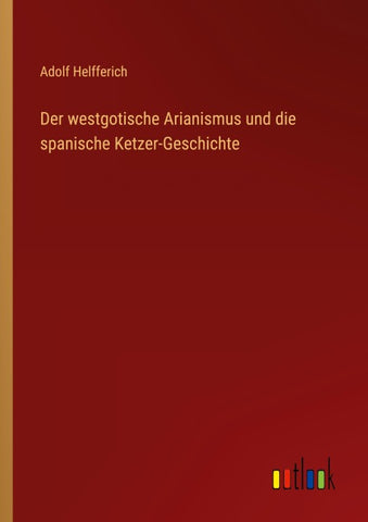 Der westgotische Arianismus und die spanische Ketzer-Geschichte