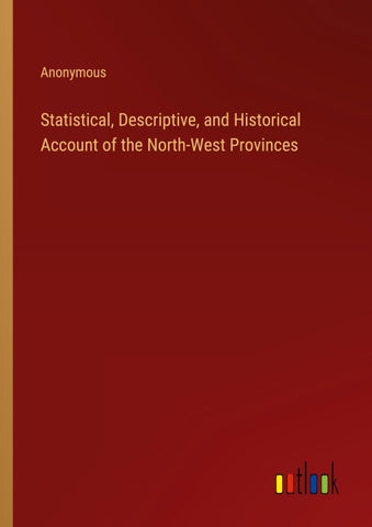 Statistical, Descriptive, and Historical Account of the North-West Provinces