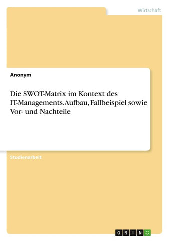 Die SWOT-Matrix im Kontext des IT-Managements. Aufbau, Fallbeispiel sowie Vor- und Nachteile