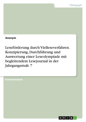 Leseförderung durch Vielleseverfahren. Konzipierung, Durchführung und Auswertung einer Leseolympiade mit begleitendem Lesejournal in der Jahrgangsstufe 7