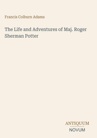 The Life and Adventures of Maj. Roger Sherman Potter