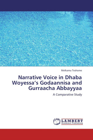 Narrative Voice in Dhaba Woyessa's Godaannisa and Gurraacha Abbayyaa