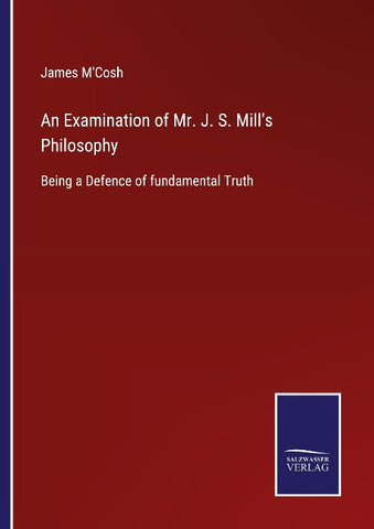 An Examination of Mr. J. S. Mill's Philosophy