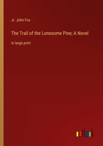 The Trail of the Lonesome Pine; A Novel