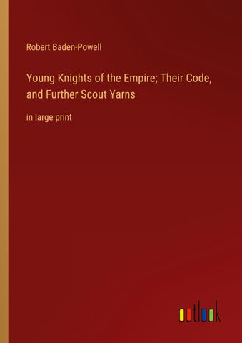 Young Knights of the Empire; Their Code, and Further Scout Yarns