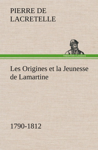Les Origines et la Jeunesse de Lamartine 1790-1812
