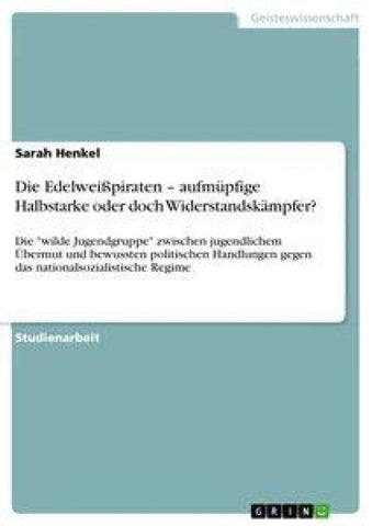 Die Edelweißpiraten - aufmüpfige Halbstarke oder doch Widerstandskämpfer?