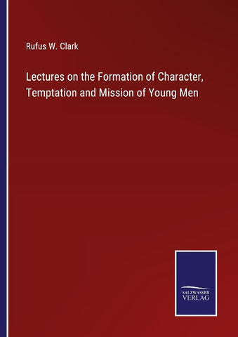 Lectures on the Formation of Character, Temptation and Mission of Young Men