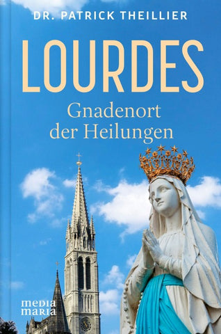 Lourdes: Gnadenort der Heilungen