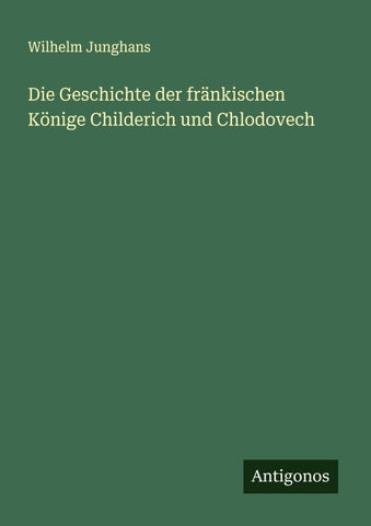 Die Geschichte der fränkischen Könige Childerich und Chlodovech