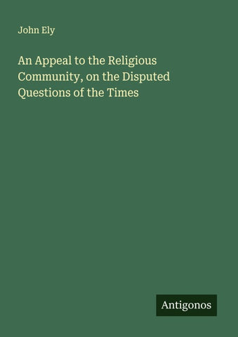 An Appeal to the Religious Community, on the Disputed Questions of the Times