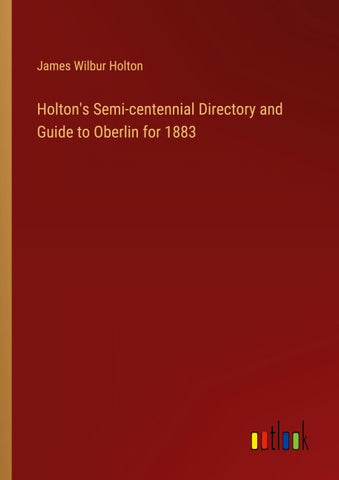 Holton's Semi-centennial Directory and Guide to Oberlin for 1883